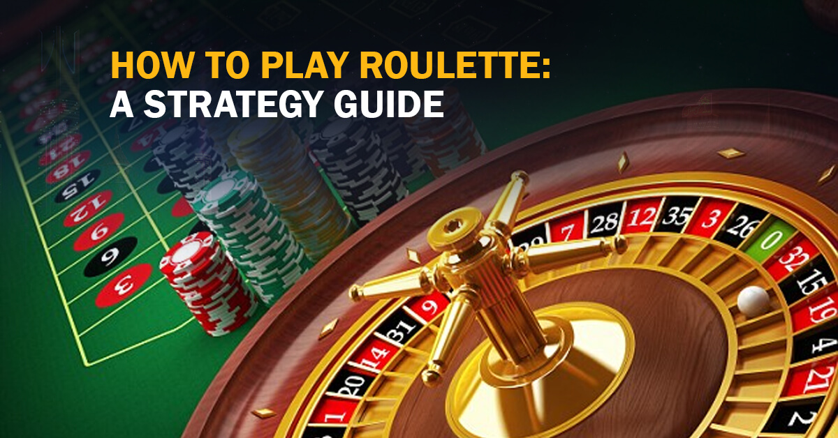How to Play Roulette A Strategy Guide